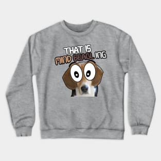 That is Mind BEAGLE ing Crewneck Sweatshirt